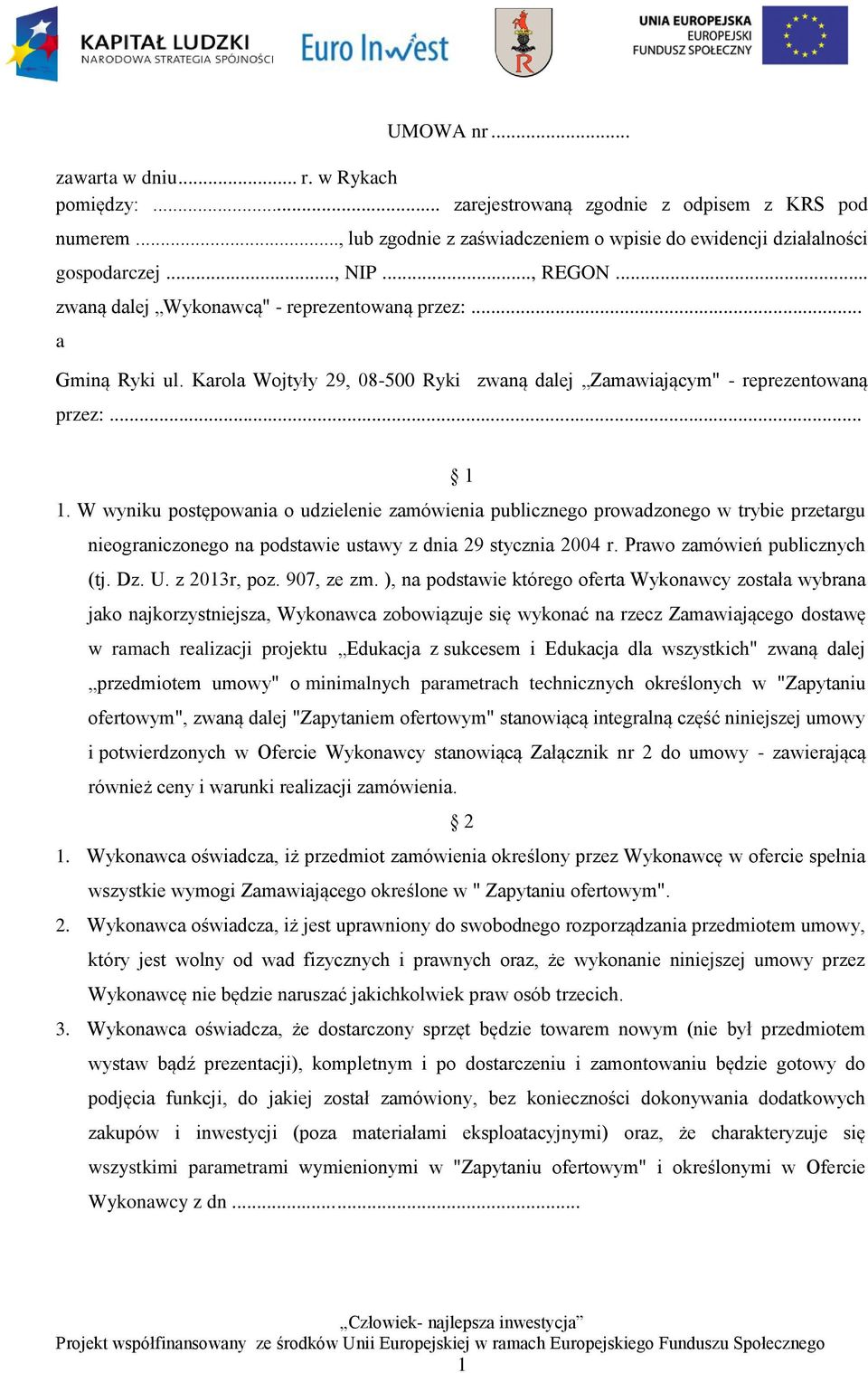 W wyniku postępowania o udzielenie zamówienia publicznego prowadzonego w trybie przetargu nieograniczonego na podstawie ustawy z dnia 29 stycznia 2004 r. Prawo zamówień publicznych (tj. Dz. U.