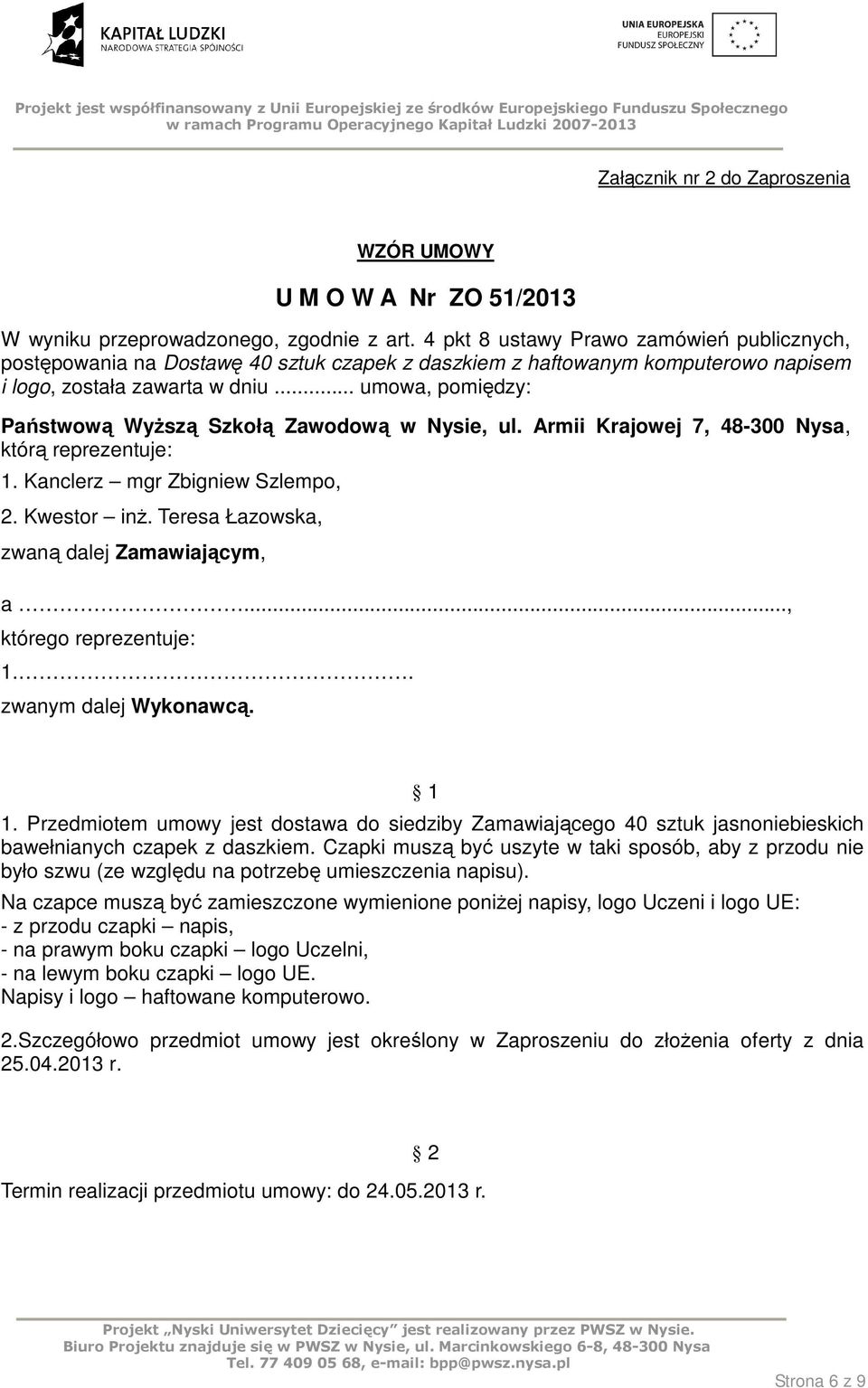 .. umowa, pomiędzy: Państwową WyŜszą Szkołą Zawodową w Nysie, ul. Armii Krajowej 7, 48-300 Nysa, którą reprezentuje: 1. Kanclerz mgr Zbigniew Szlempo, 2. Kwestor inŝ.