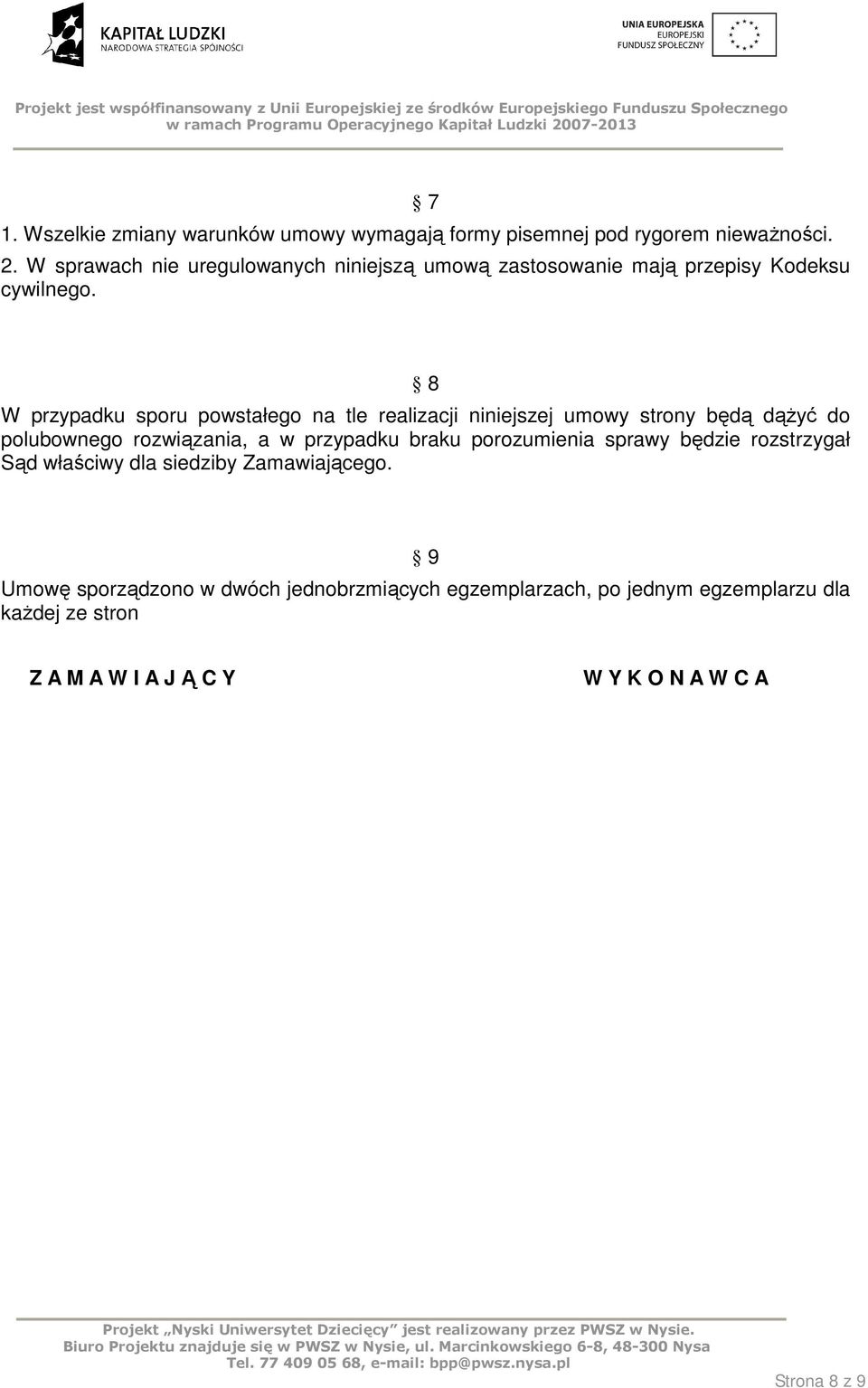 8 W przypadku sporu powstałego na tle realizacji niniejszej umowy strony będą dąŝyć do polubownego rozwiązania, a w przypadku braku