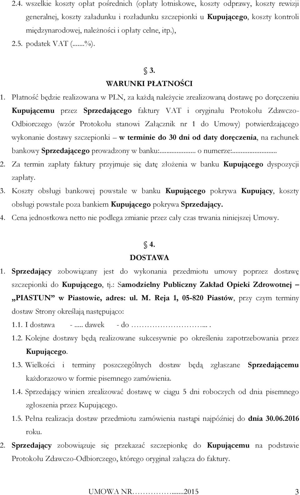 Płatność będzie realizowana w PLN, za każdą należycie zrealizowaną dostawę po doręczeniu Kupującemu przez Sprzedającego faktury VAT i oryginału Protokołu Zdawczo- Odbiorczego (wzór Protokołu stanowi