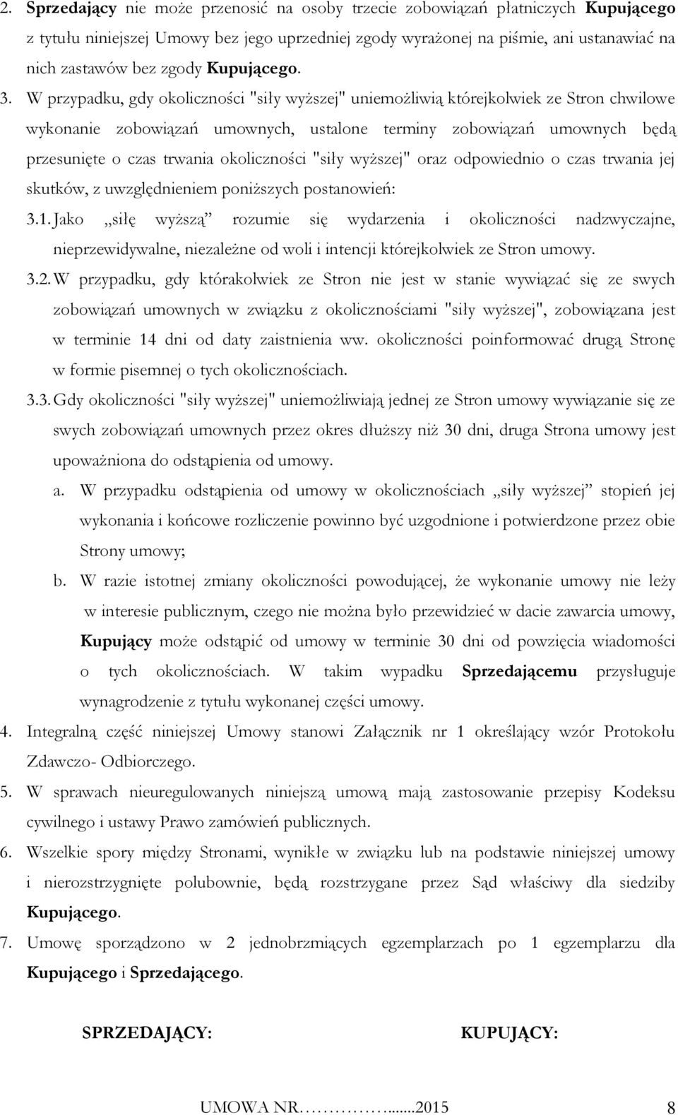 W przypadku, gdy okoliczności "siły wyższej" uniemożliwią którejkolwiek ze Stron chwilowe wykonanie zobowiązań umownych, ustalone terminy zobowiązań umownych będą przesunięte o czas trwania