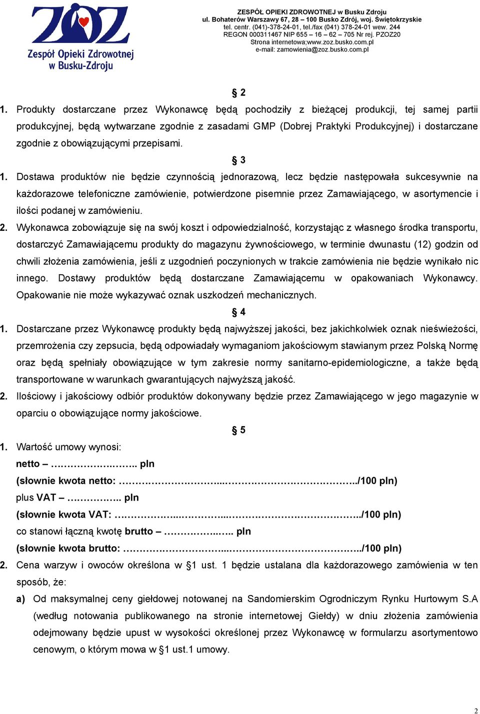 Dostawa produktów nie będzie czynnością jednorazową, lecz będzie następowała sukcesywnie na kaŝdorazowe telefoniczne zamówienie, potwierdzone pisemnie przez Zamawiającego, w asortymencie i ilości