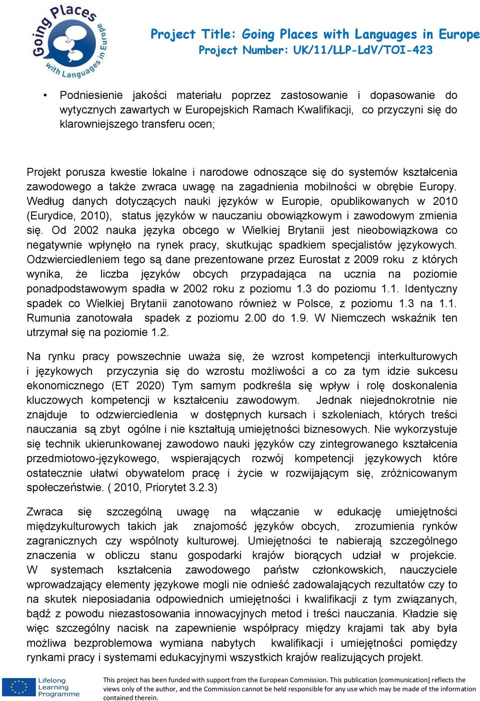 Według danych dotyczących nauki języków w Europie, opublikowanych w 2010 (Eurydice, 2010), status języków w nauczaniu obowiązkowym i zawodowym zmienia się.