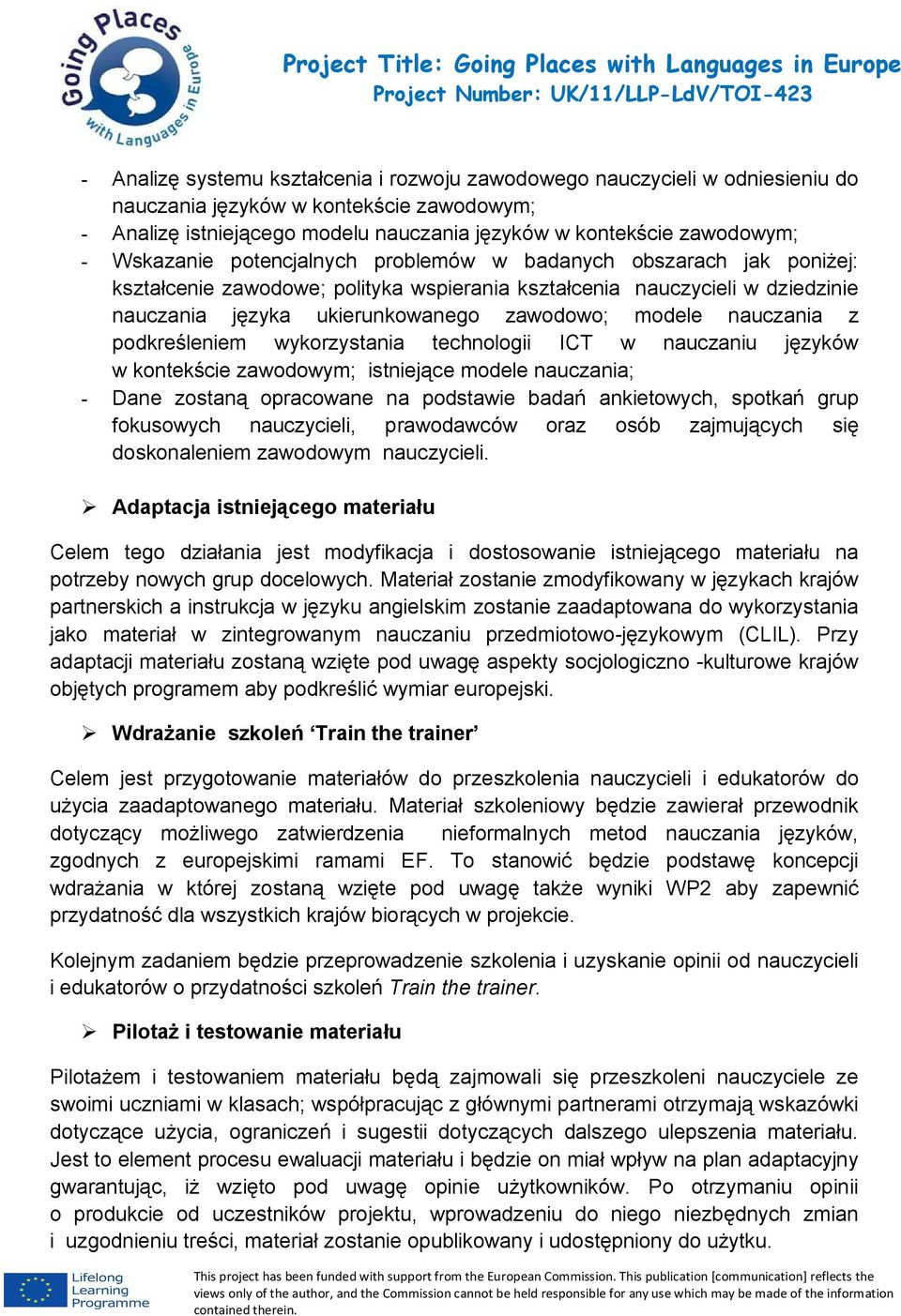 nauczania z podkreśleniem wykorzystania technologii ICT w nauczaniu języków w kontekście zawodowym; istniejące modele nauczania; - Dane zostaną opracowane na podstawie badań ankietowych, spotkań grup