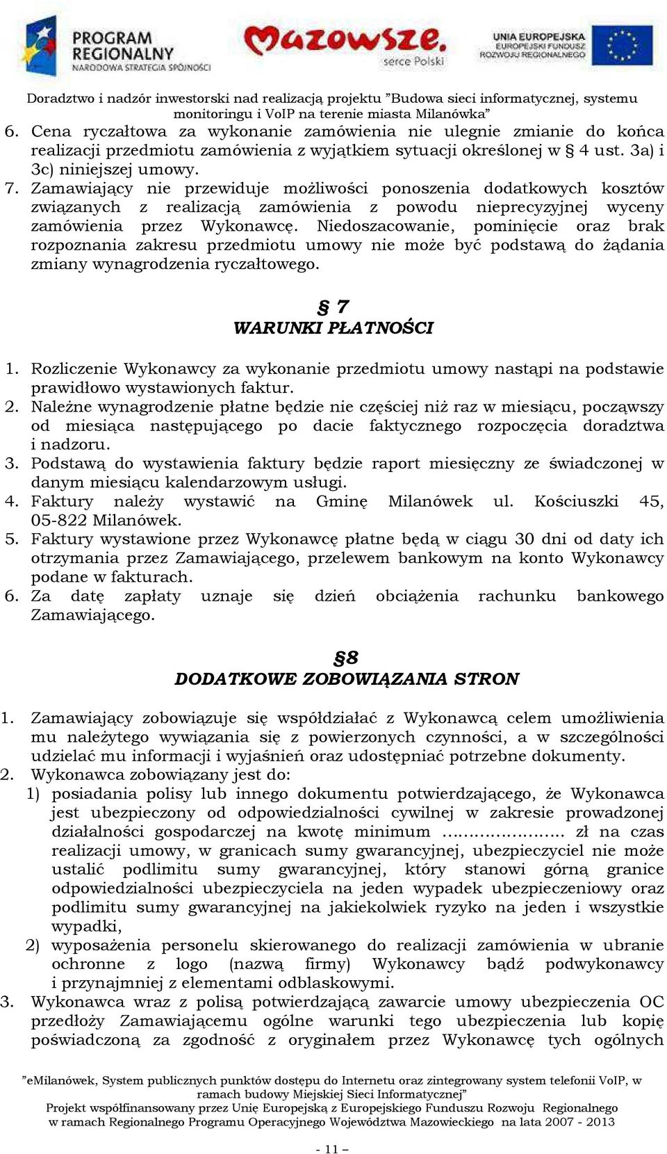 Niedoszacowanie, pominięcie oraz brak rozpoznania zakresu przedmiotu umowy nie może być podstawą do żądania zmiany wynagrodzenia ryczałtowego. 7 WARUNKI PŁATNOŚCI 1.