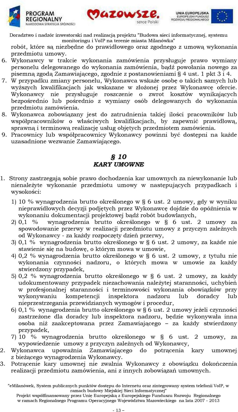 ust. 1 pkt 3 i 4. 7. W przypadku zmiany personelu, Wykonawca wskaże osobę o takich samych lub wyższych kwalifikacjach jak wskazane w złożonej przez Wykonawcę ofercie.