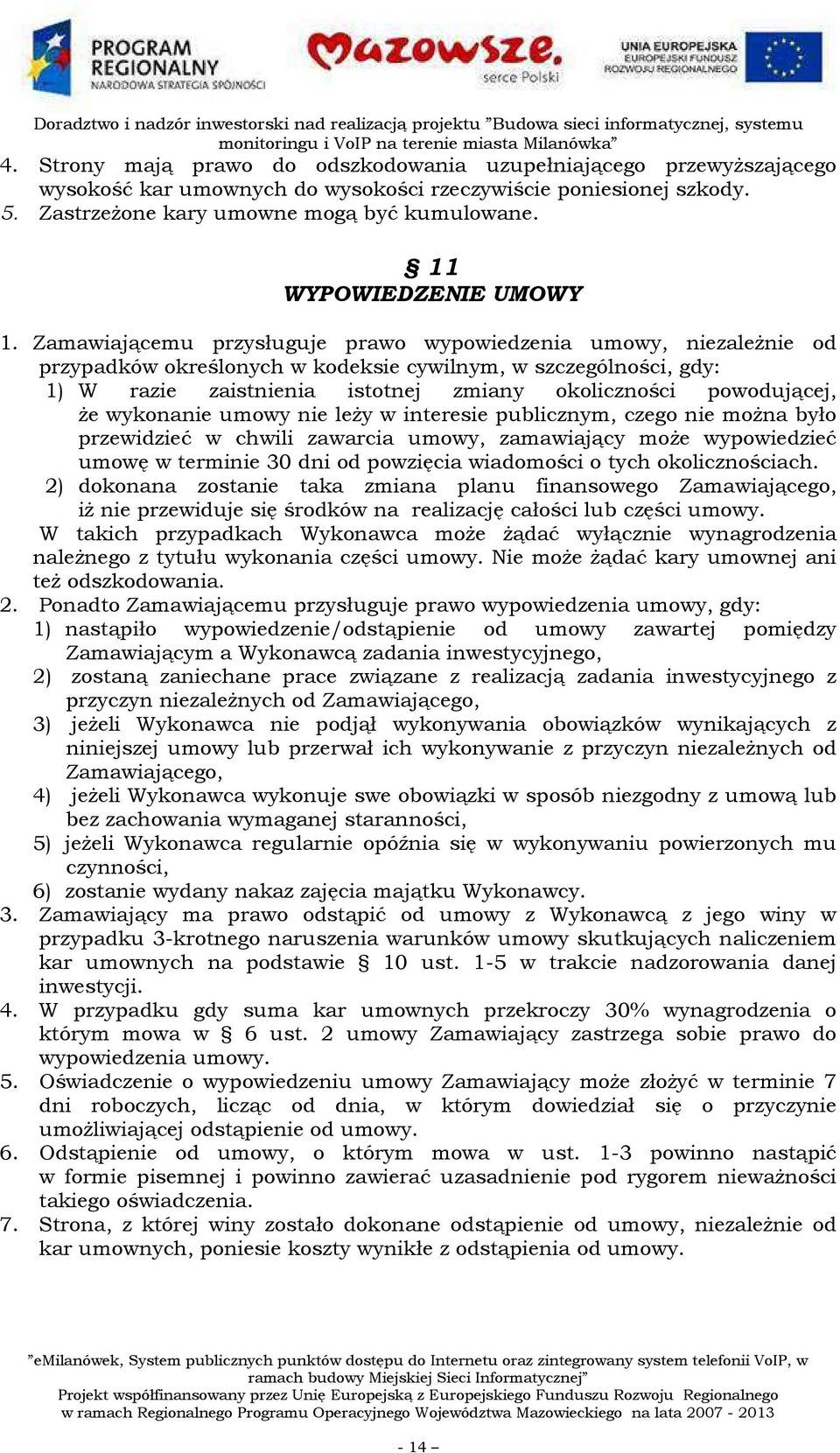 Zamawiającemu przysługuje prawo wypowiedzenia umowy, niezależnie od przypadków określonych w kodeksie cywilnym, w szczególności, gdy: 1) W razie zaistnienia istotnej zmiany okoliczności powodującej,