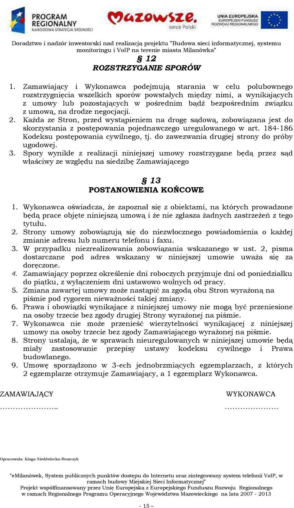umową, na drodze negocjacji. 2. Każda ze Stron, przed wystąpieniem na drogę sądową, zobowiązana jest do skorzystania z postępowania pojednawczego uregulowanego w art.