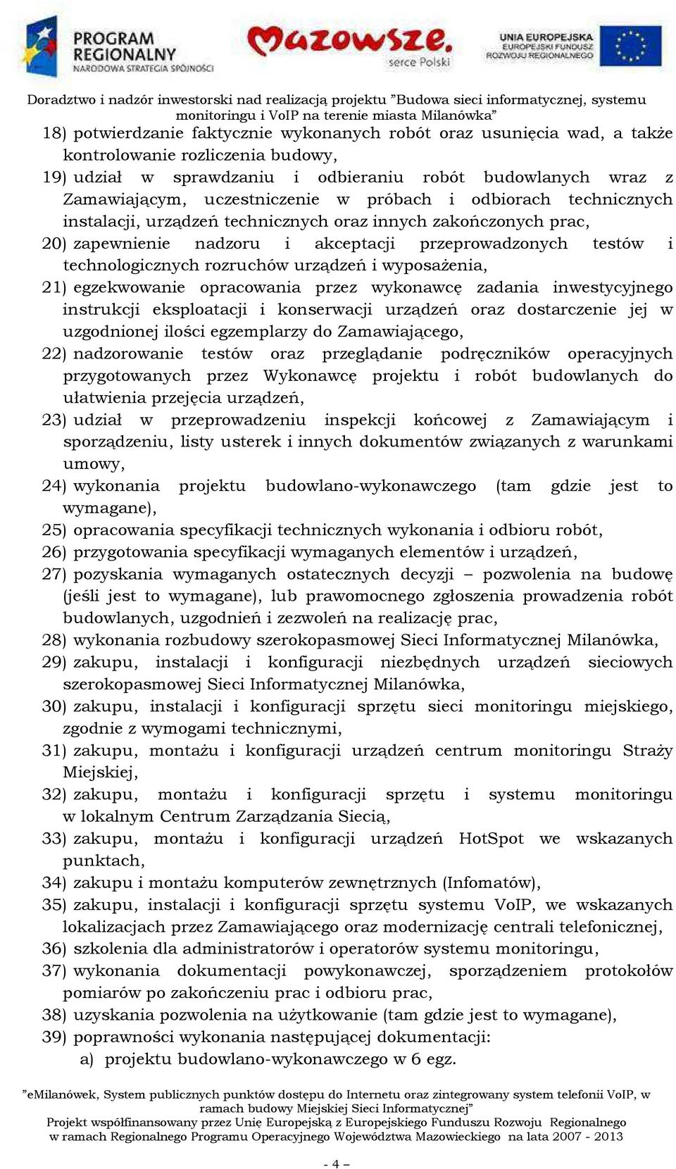 i wyposażenia, 21) egzekwowanie opracowania przez wykonawcę zadania inwestycyjnego instrukcji eksploatacji i konserwacji urządzeń oraz dostarczenie jej w uzgodnionej ilości egzemplarzy do