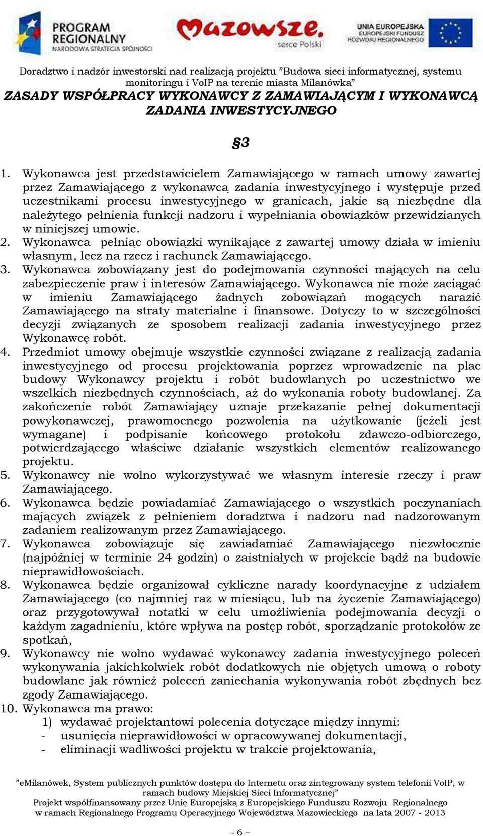 są niezbędne dla należytego pełnienia funkcji nadzoru i wypełniania obowiązków przewidzianych w niniejszej umowie. 2.