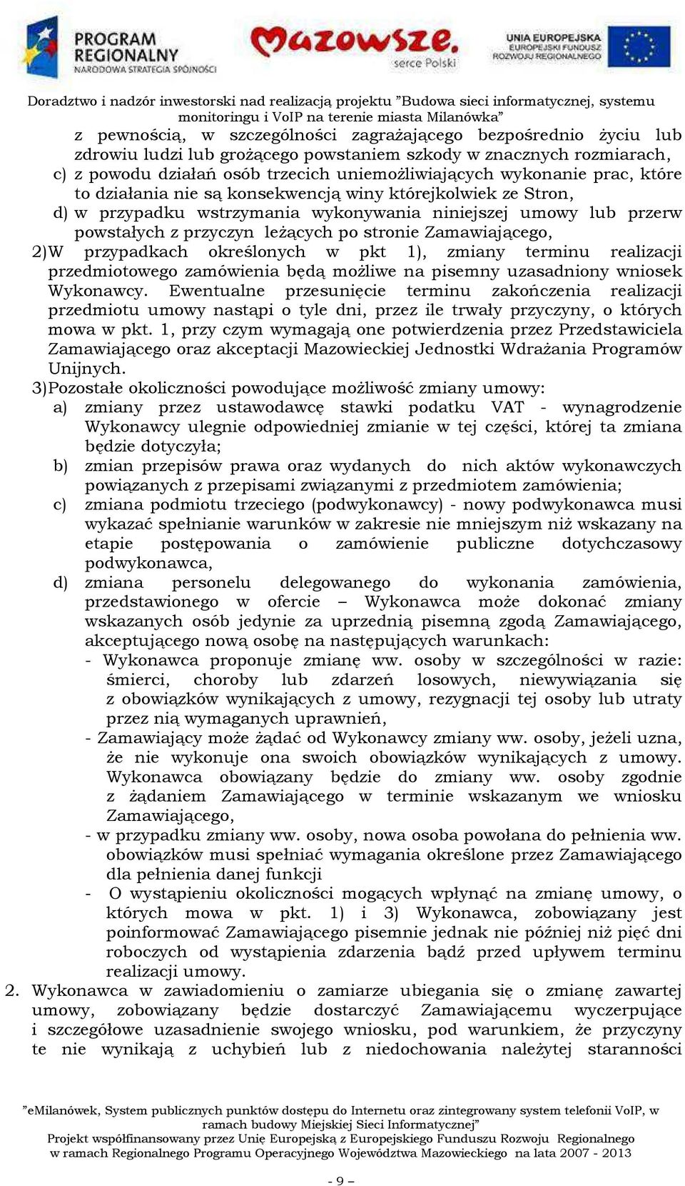 2) W przypadkach określonych w pkt 1), zmiany terminu realizacji przedmiotowego zamówienia będą możliwe na pisemny uzasadniony wniosek Wykonawcy.
