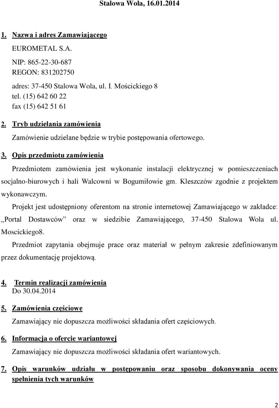 Opis przedmiotu zamówienia Przedmiotem zamówienia jest wykonanie instalacji elektrycznej w pomieszczeniach socjalno-biurowych i hali Walcowni w Bogumiłowie gm.