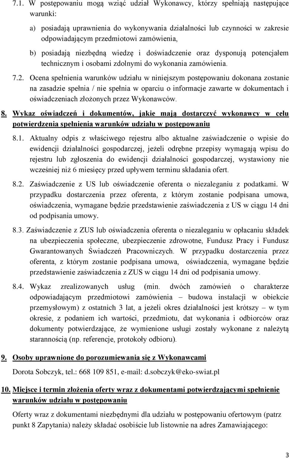 Ocena spełnienia warunków udziału w niniejszym postępowaniu dokonana zostanie na zasadzie spełnia / nie spełnia w oparciu o informacje zawarte w dokumentach i oświadczeniach złożonych przez