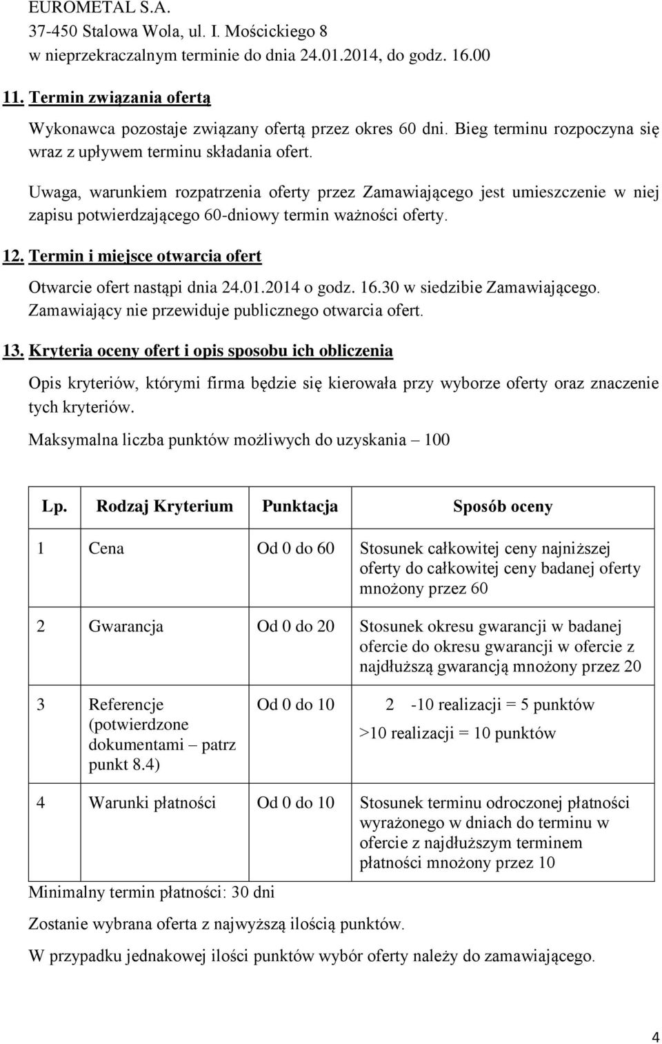 Uwaga, warunkiem rozpatrzenia oferty przez Zamawiającego jest umieszczenie w niej zapisu potwierdzającego 60-dniowy termin ważności oferty. 12.