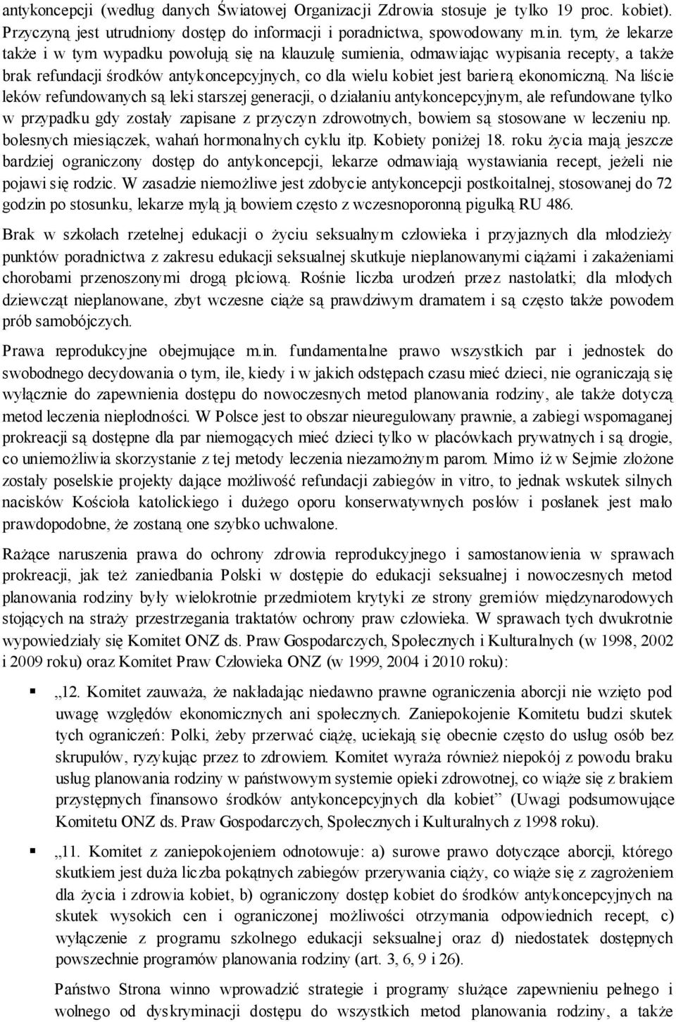 tym, że lekarze także i w tym wypadku powołują się na klauzulę sumienia, odmawiając wypisania recepty, a także brak refundacji środków antykoncepcyjnych, co dla wielu kobiet jest barierą ekonomiczną.