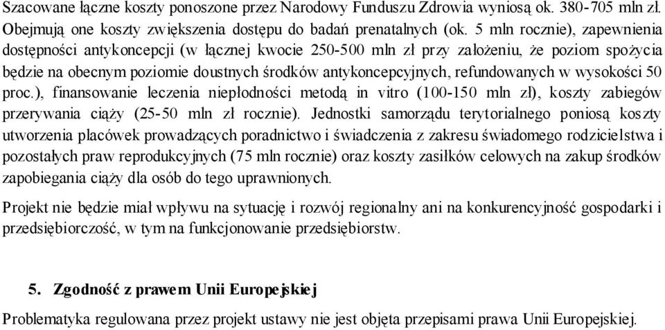 w wysokości 50 proc.), finansowanie leczenia niepłodności metodą in vitro (100-150 mln zł), koszty zabiegów przerywania ciąży (25-50 mln zł rocznie).