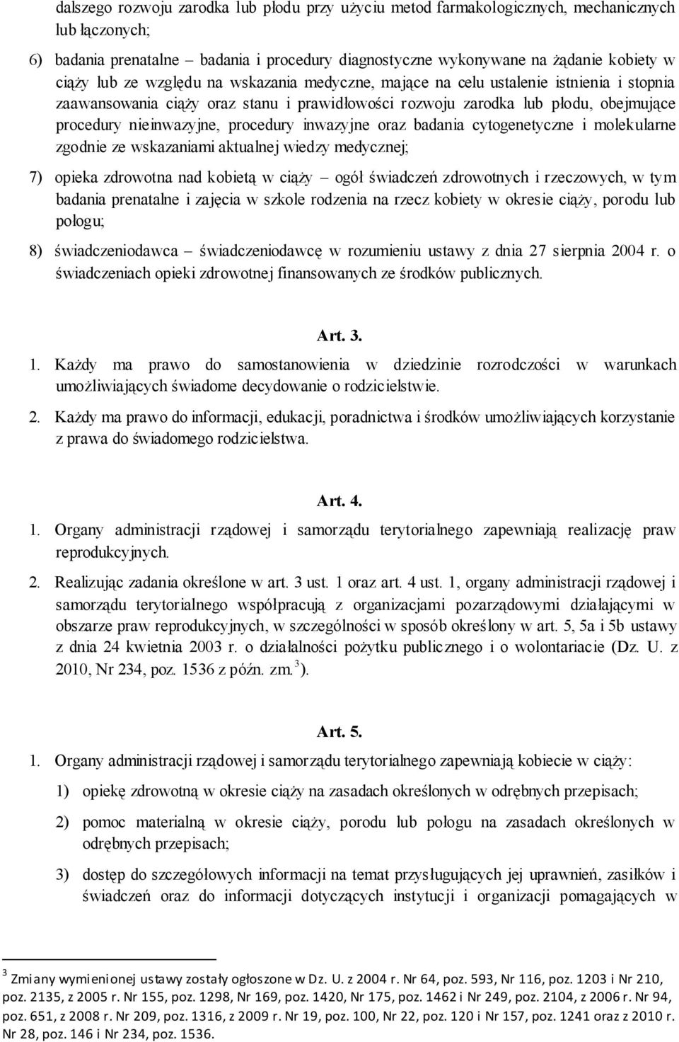 inwazyjne oraz badania cytogenetyczne i molekularne zgodnie ze wskazaniami aktualnej wiedzy medycznej; 7) opieka zdrowotna nad kobietą w ciąży ogół świadczeń zdrowotnych i rzeczowych, w tym badania