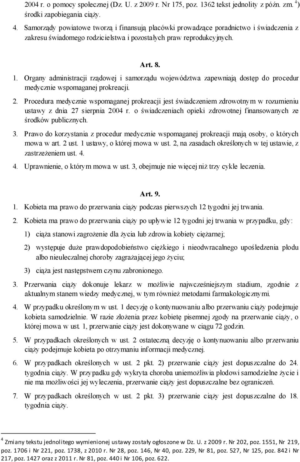 Organy administracji rządowej i samorządu województwa zapewniają dostęp do procedur medycznie wspomaganej prokreacji. 2.