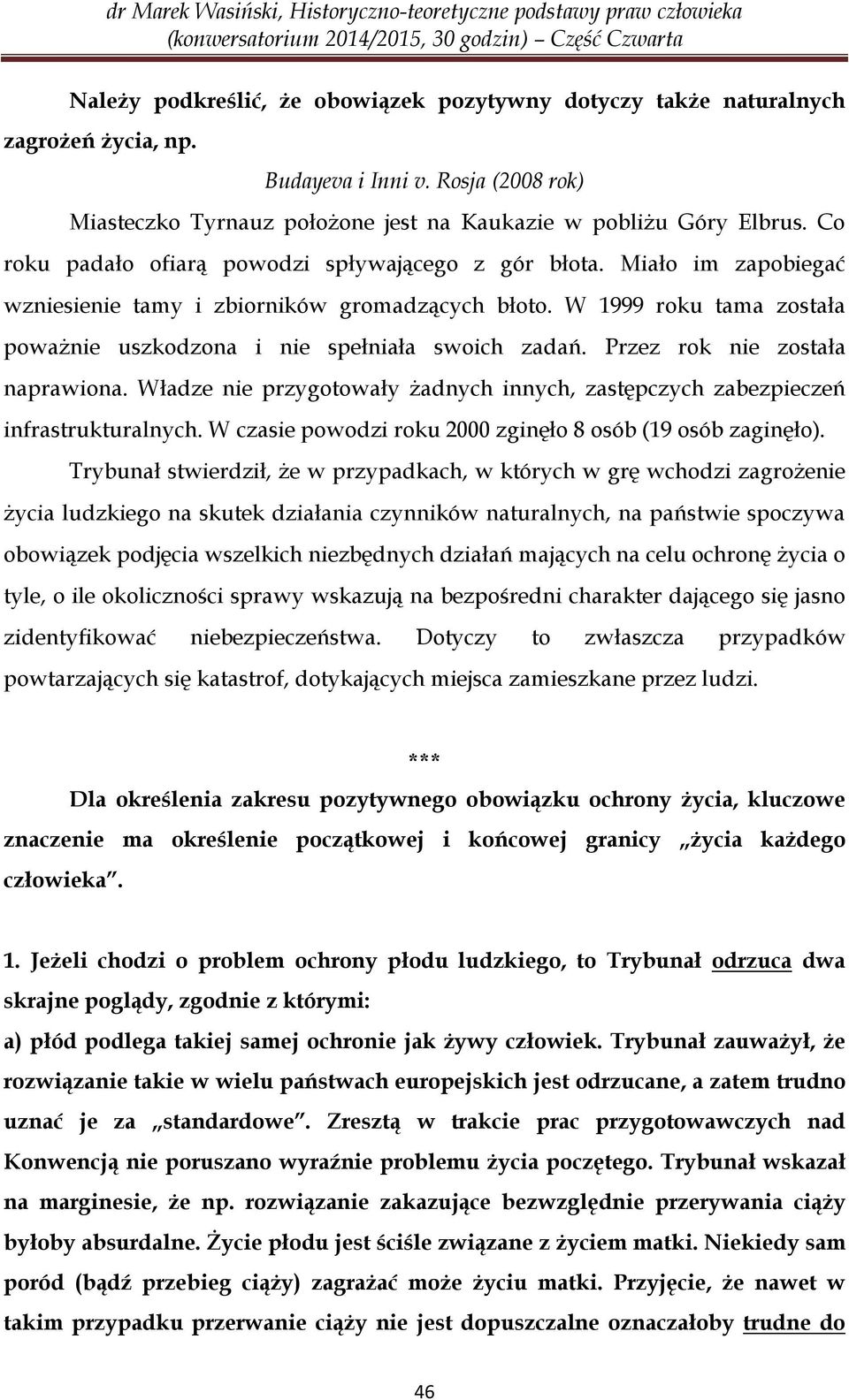 Przez rok nie została naprawiona. Władze nie przygotowały żadnych innych, zastępczych zabezpieczeń infrastrukturalnych. W czasie powodzi roku 2000 zginęło 8 osób (19 osób zaginęło).