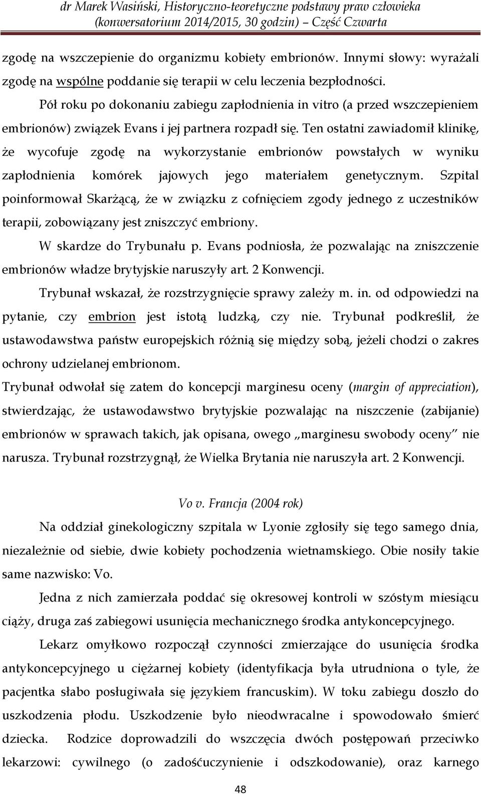 Ten ostatni zawiadomił klinikę, że wycofuje zgodę na wykorzystanie embrionów powstałych w wyniku zapłodnienia komórek jajowych jego materiałem genetycznym.
