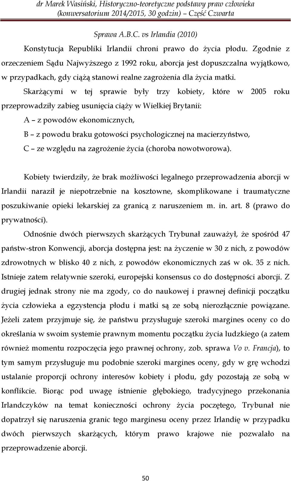 Skarżącymi w tej sprawie były trzy kobiety, które w 2005 roku przeprowadziły zabieg usunięcia ciąży w Wielkiej Brytanii: A z powodów ekonomicznych, B z powodu braku gotowości psychologicznej na