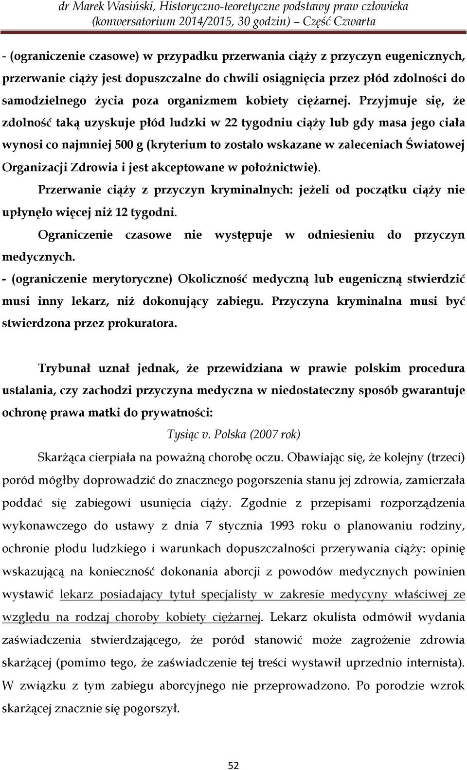 Przyjmuje się, że zdolność taką uzyskuje płód ludzki w 22 tygodniu ciąży lub gdy masa jego ciała wynosi co najmniej 500 g (kryterium to zostało wskazane w zaleceniach Światowej Organizacji Zdrowia i