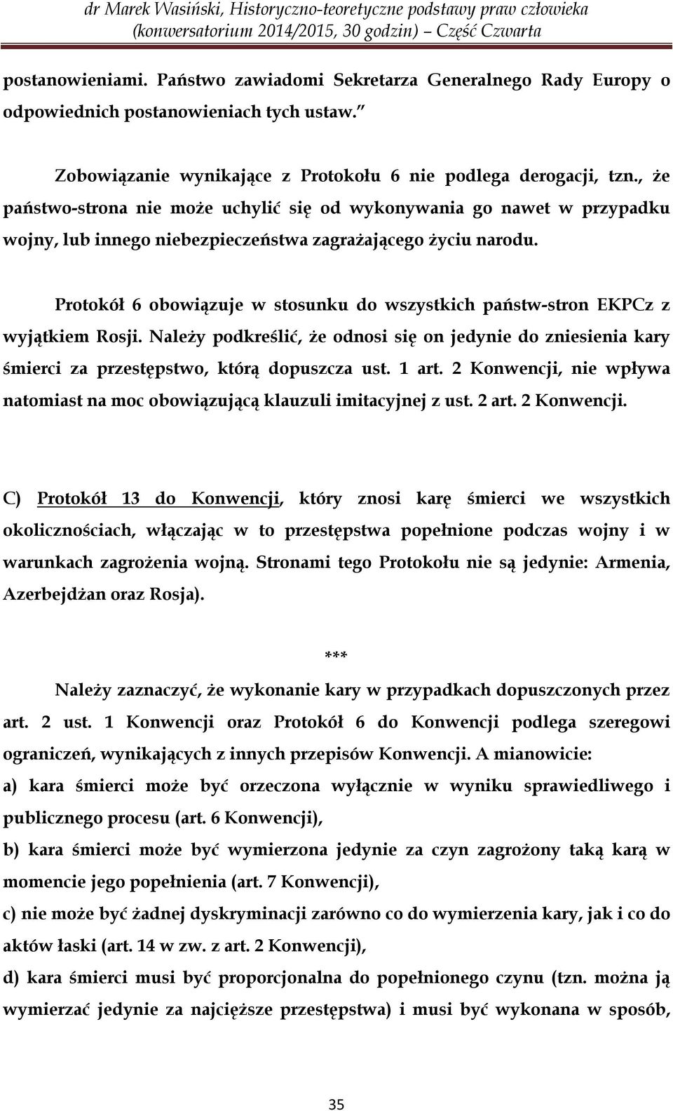 Protokół 6 obowiązuje w stosunku do wszystkich państw-stron EKPCz z wyjątkiem Rosji. Należy podkreślić, że odnosi się on jedynie do zniesienia kary śmierci za przestępstwo, którą dopuszcza ust. 1 art.