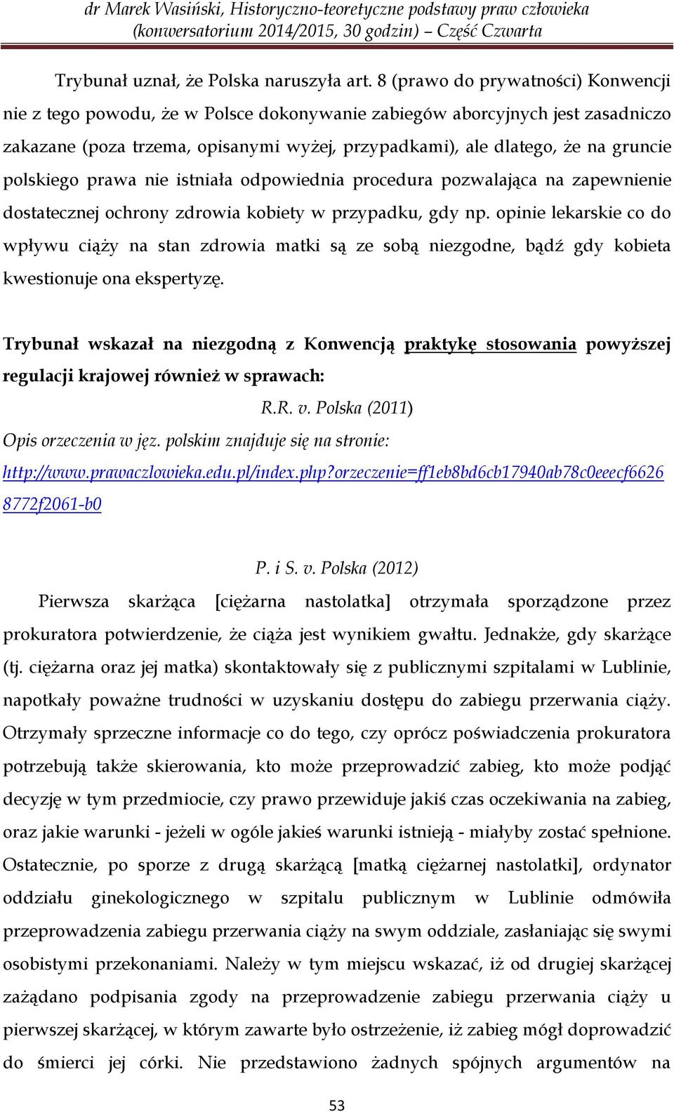 polskiego prawa nie istniała odpowiednia procedura pozwalająca na zapewnienie dostatecznej ochrony zdrowia kobiety w przypadku, gdy np.