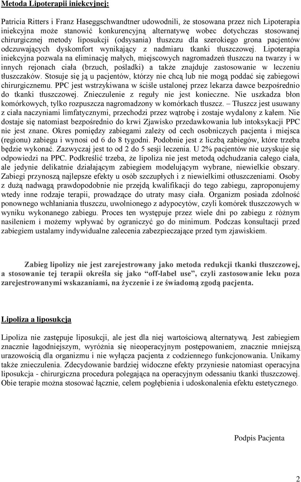 Lipoterapia iniekcyjna pozwala na eliminację małych, miejscowych nagromadzeń tłuszczu na twarzy i w innych rejonach ciała (brzuch, pośladki) a także znajduje zastosowanie w leczeniu tłuszczaków.