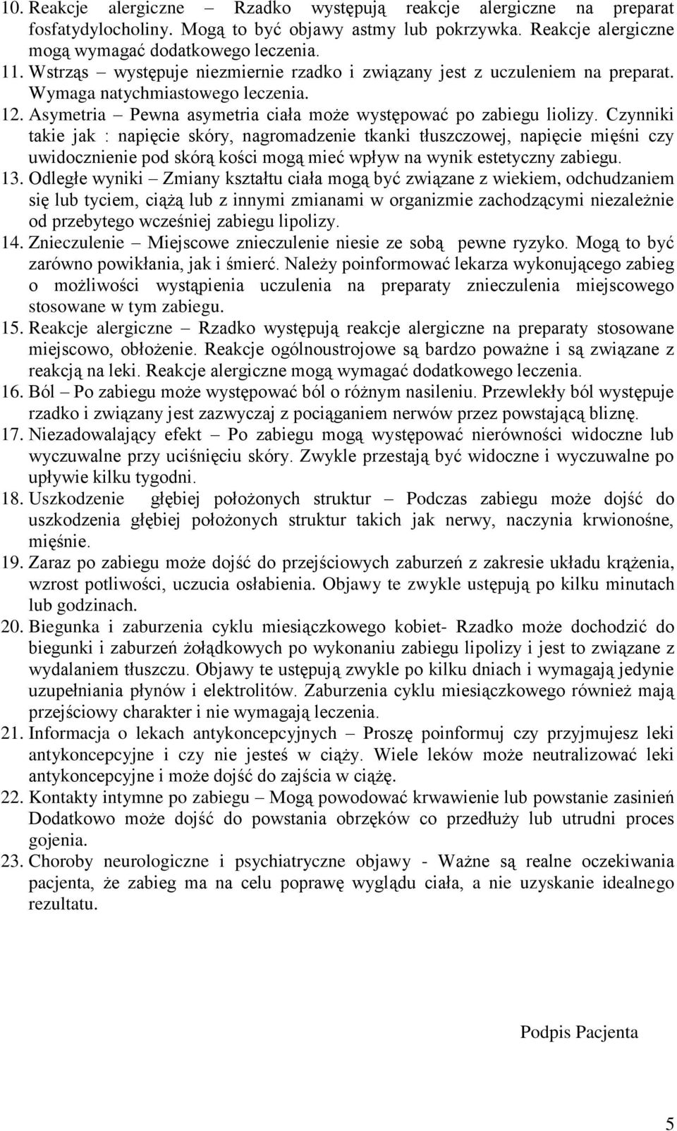 Czynniki takie jak : napięcie skóry, nagromadzenie tkanki tłuszczowej, napięcie mięśni czy uwidocznienie pod skórą kości mogą mieć wpływ na wynik estetyczny zabiegu. 13.