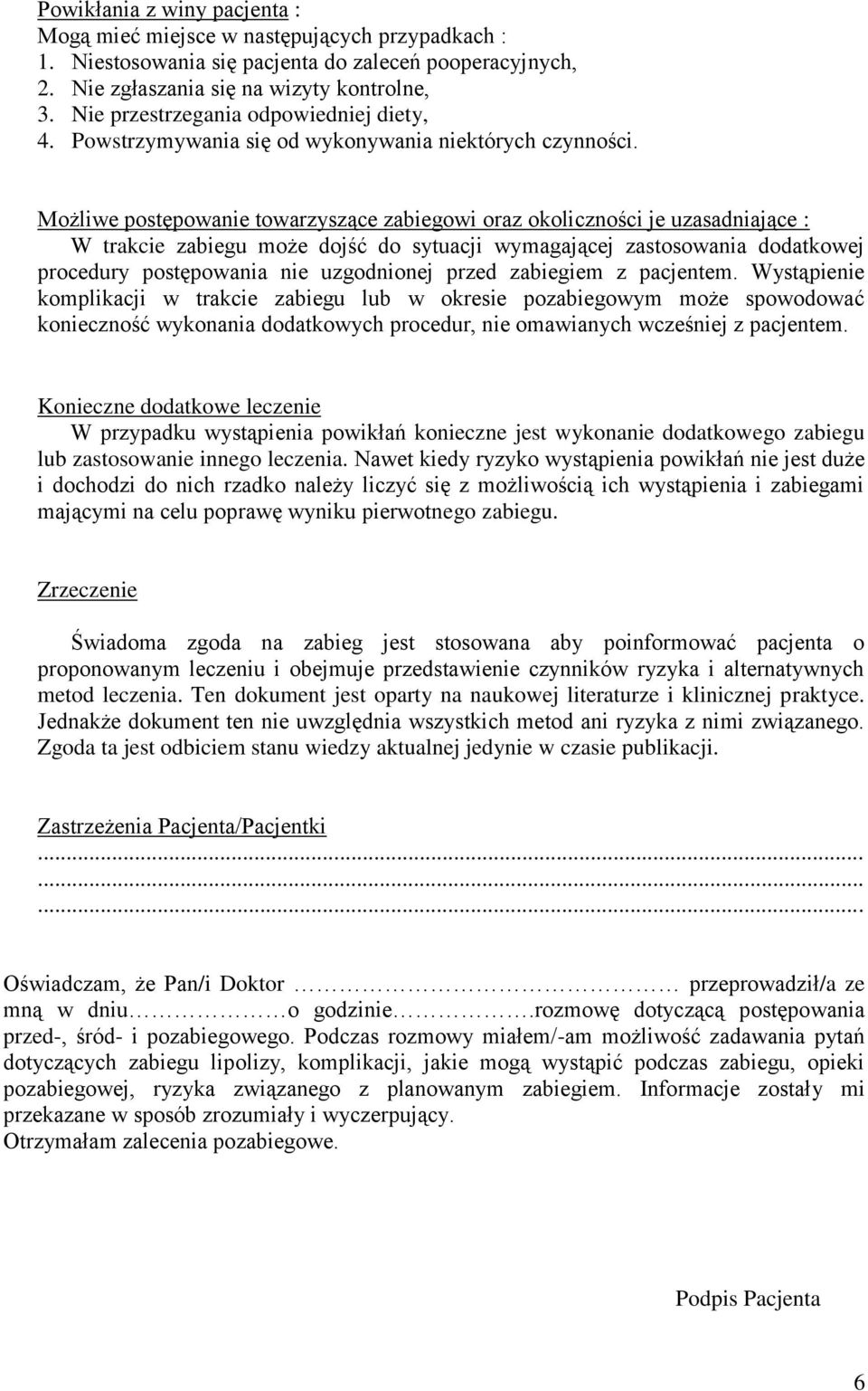 Możliwe postępowanie towarzyszące zabiegowi oraz okoliczności je uzasadniające : W trakcie zabiegu może dojść do sytuacji wymagającej zastosowania dodatkowej procedury postępowania nie uzgodnionej