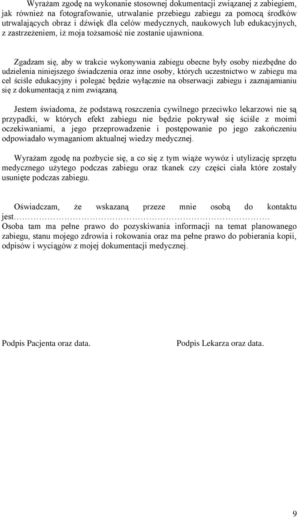 Zgadzam się, aby w trakcie wykonywania zabiegu obecne były osoby niezbędne do udzielenia niniejszego świadczenia oraz inne osoby, których uczestnictwo w zabiegu ma cel ściśle edukacyjny i polegać