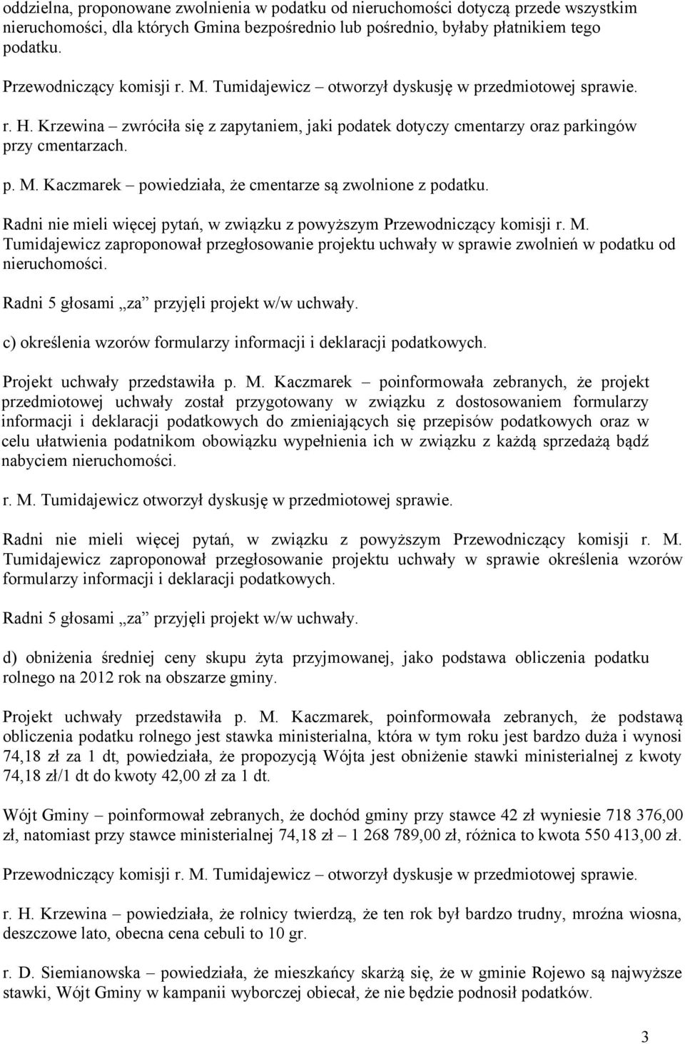 Radni nie mieli więcej pytań, w związku z powyższym Przewodniczący komisji r. M. Tumidajewicz zaproponował przegłosowanie projektu uchwały w sprawie zwolnień w podatku od nieruchomości.