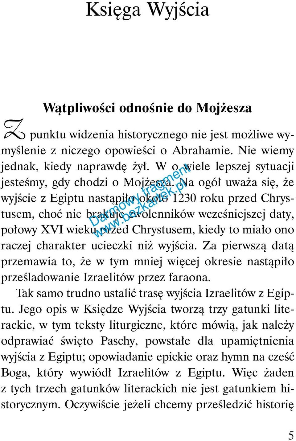 Na ogół uważa się, że wyjście z Egiptu nastąpiło około 1230 roku przed Chrystusem, choć nie brakuje zwolenników wcześniejszej daty, połowy XVI wieku przed Chrystusem, kiedy to miało ono raczej