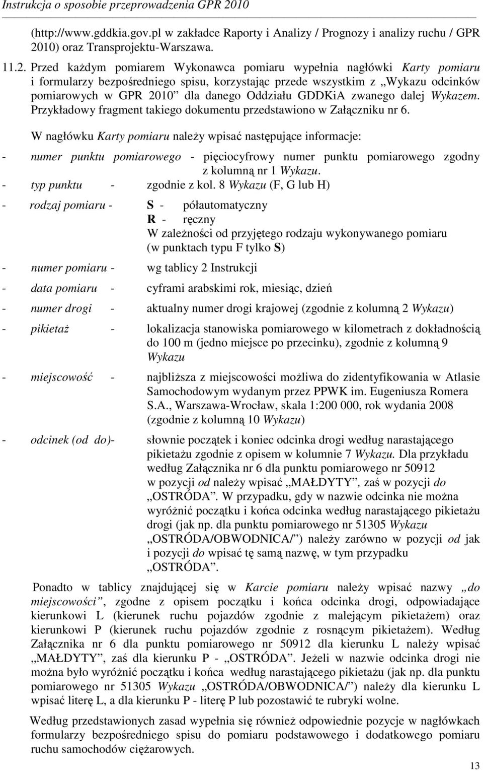 Przed kaŝdym pomiarem Wykonawca pomiaru wypełnia nagłówki Karty pomiaru i formularzy bezpośredniego spisu, korzystając przede wszystkim z Wykazu odcinków pomiarowych w GPR 2010 dla danego Oddziału