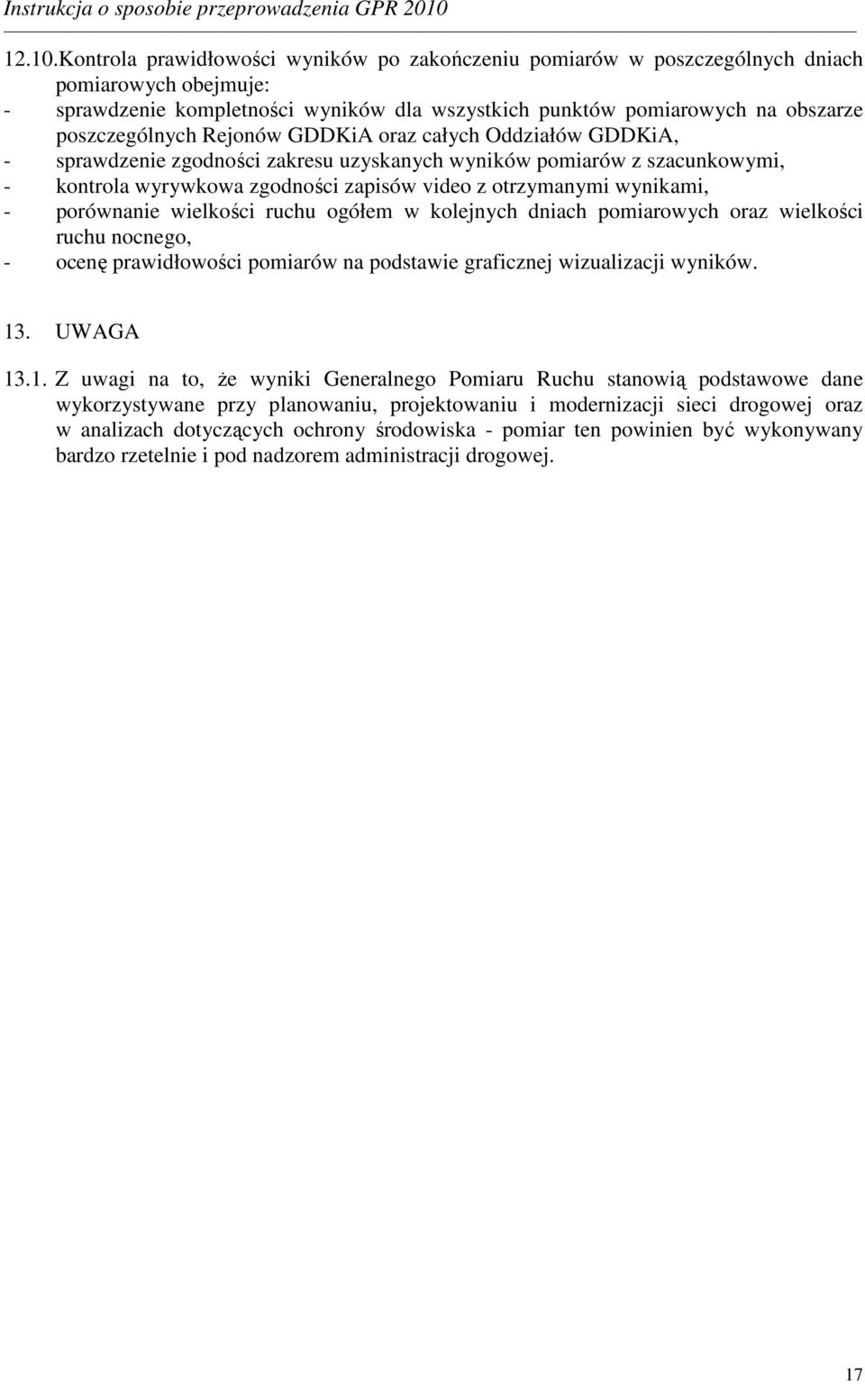 Rejonów GDDKiA oraz całych Oddziałów GDDKiA, - sprawdzenie zgodności zakresu uzyskanych wyników pomiarów z szacunkowymi, - kontrola wyrywkowa zgodności zapisów video z otrzymanymi wynikami, -