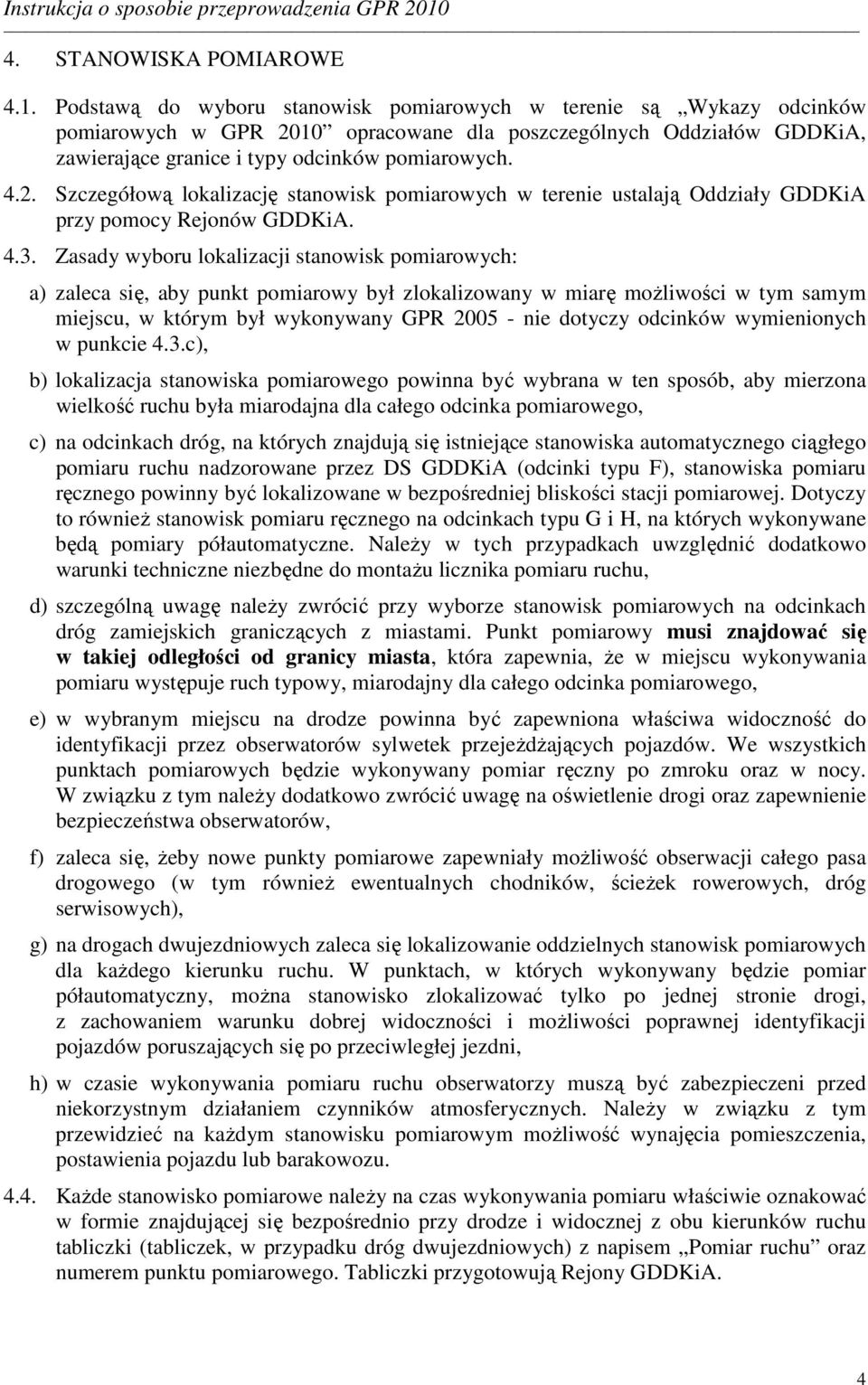 4.3. Zasady wyboru lokalizacji stanowisk pomiarowych: a) zaleca się, aby punkt pomiarowy był zlokalizowany w miarę moŝliwości w tym samym miejscu, w którym był wykonywany GPR 2005 - nie dotyczy