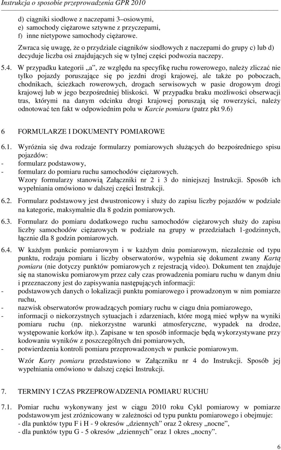 W przypadku kategorii a, ze względu na specyfikę ruchu rowerowego, naleŝy zliczać nie tylko pojazdy poruszające się po jezdni drogi krajowej, ale takŝe po poboczach, chodnikach, ścieŝkach rowerowych,