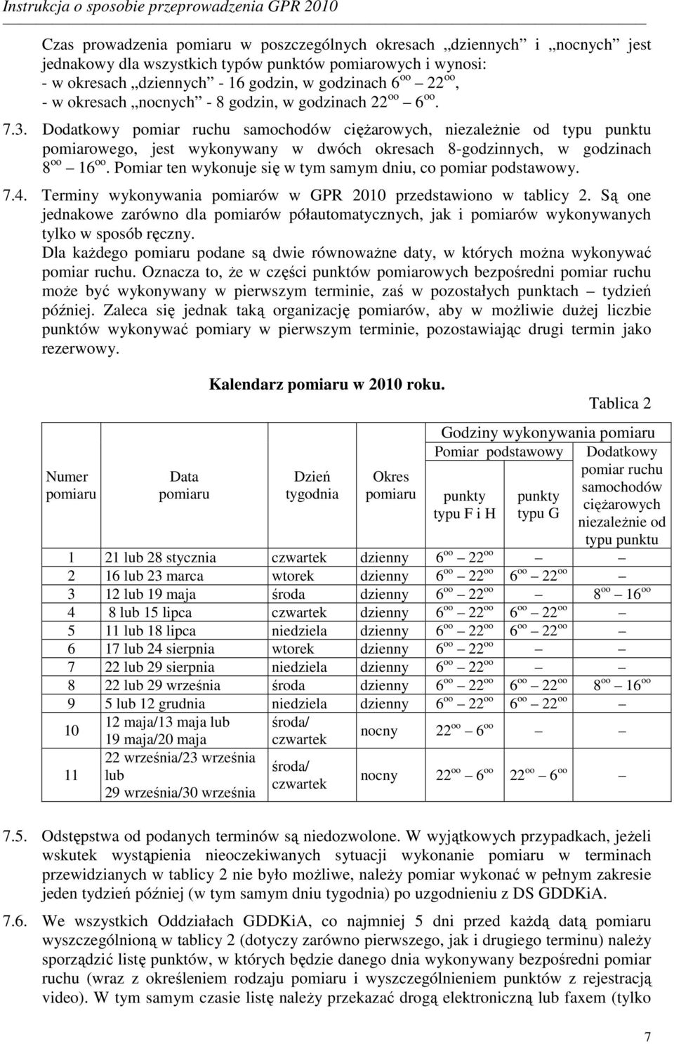 Dodatkowy pomiar ruchu samochodów cięŝarowych, niezaleŝnie od typu punktu pomiarowego, jest wykonywany w dwóch okresach 8-godzinnych, w godzinach 8 oo 16 oo.