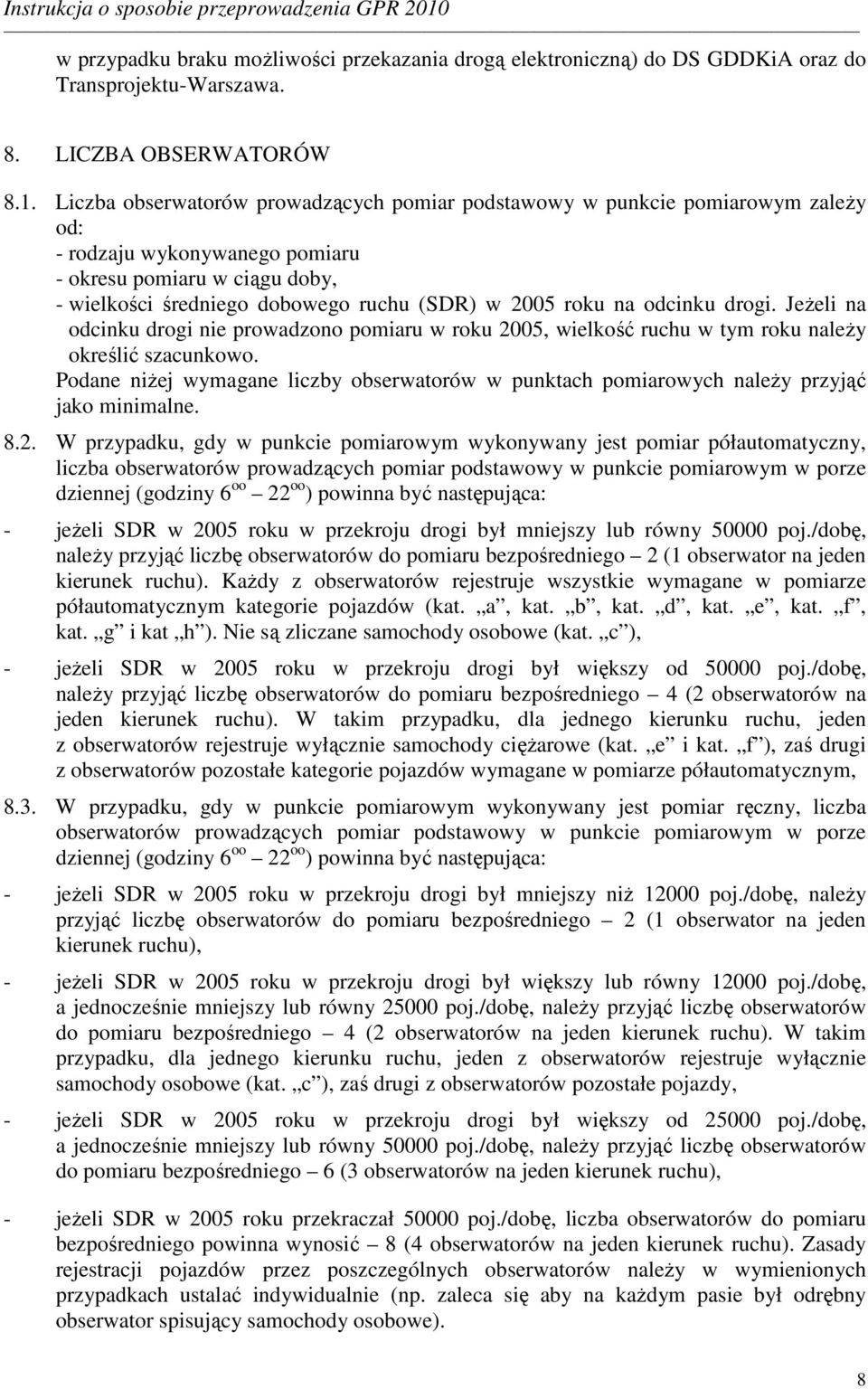 na odcinku drogi. JeŜeli na odcinku drogi nie prowadzono pomiaru w roku 2005, wielkość ruchu w tym roku naleŝy określić szacunkowo.