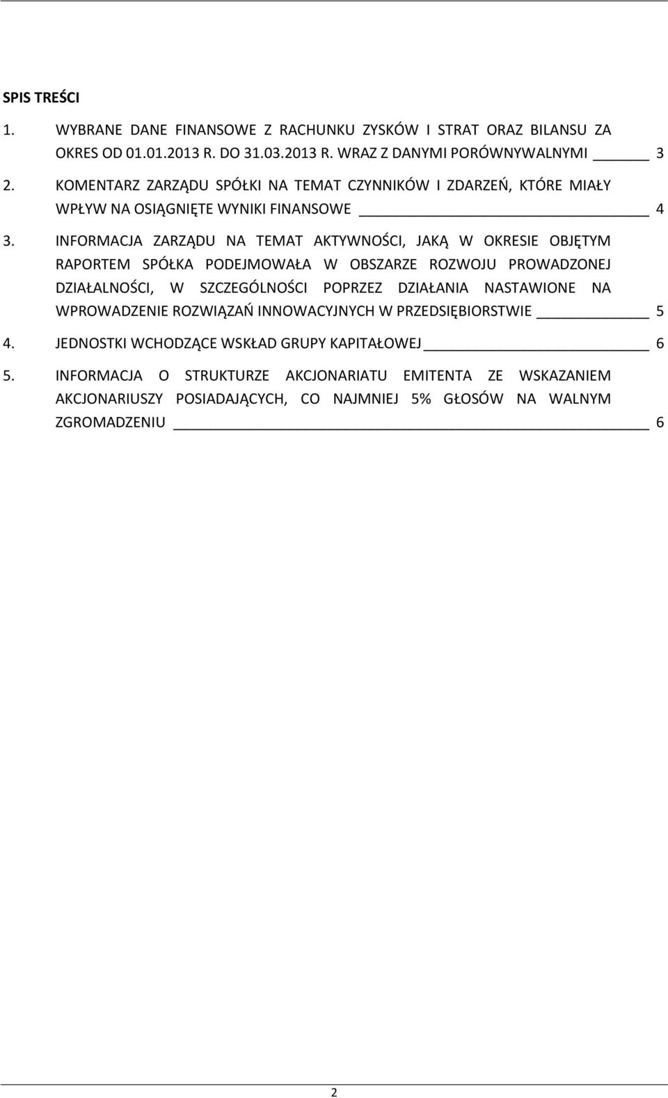 INFORMACJA ZARZĄDU NA TEMAT AKTYWNOŚCI, JAKĄ W OKRESIE OBJĘTYM RAPORTEM SPÓŁKA PODEJMOWAŁA W OBSZARZE ROZWOJU PROWADZONEJ DZIAŁALNOŚCI, W SZCZEGÓLNOŚCI POPRZEZ DZIAŁANIA