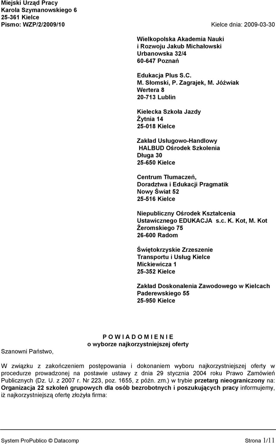 Jóźwiak Wertera 8 20-7 Lublin Kielecka Szkoła Jazdy Żytnia 14 25-018 Kielce Zakład Usługowo-Handlowy HALBUD Ośrodek Szkolenia 25-650 Kielce 25-516 Kielce Niepubliczny Ośrodek Kształcenia Ustawicznego