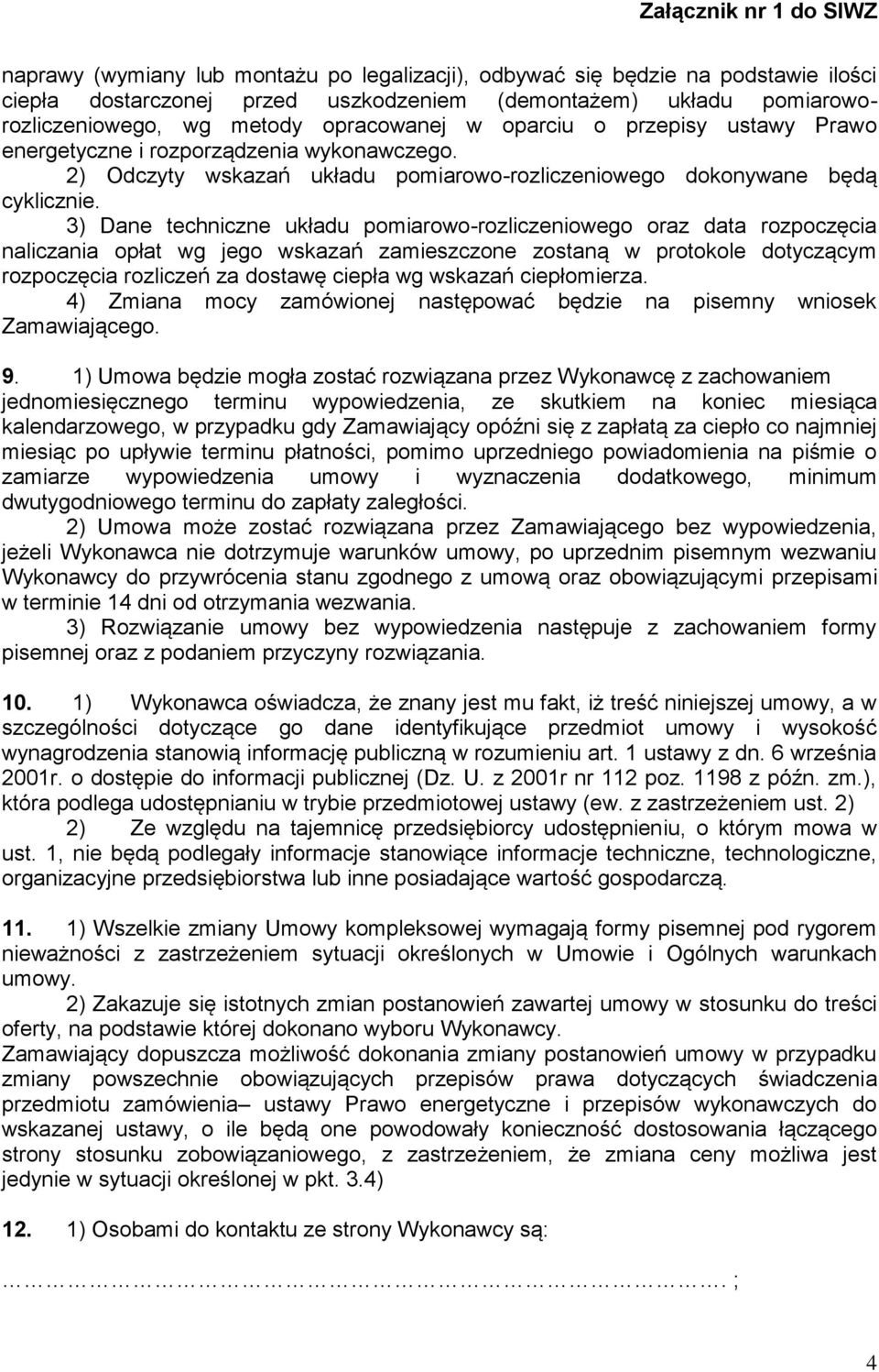 3) Dane techniczne układu pomiarowo-rozliczeniowego oraz data rozpoczęcia naliczania opłat wg jego wskazań zamieszczone zostaną w protokole dotyczącym rozpoczęcia rozliczeń za dostawę ciepła wg