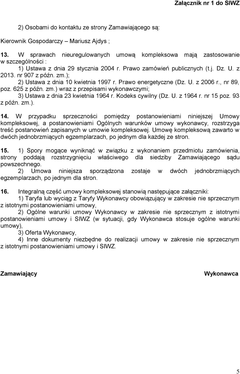 ); 2) Ustawa z dnia 10 kwietnia 1997 r. Prawo energetyczne (Dz. U. z 2006 r., nr 89, poz. 625 z późn. zm.) wraz z przepisami wykonawczymi; 3) Ustawa z dnia 23 kwietnia 1964 r. Kodeks cywilny (Dz. U. z 1964 r.