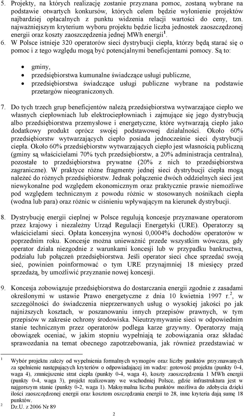 W Polsce istnieje 320 operatorów sieci dystrybucji ciepła, którzy będą starać się o pomoc i z tego względu mogą być potencjalnymi beneficjentami pomocy.