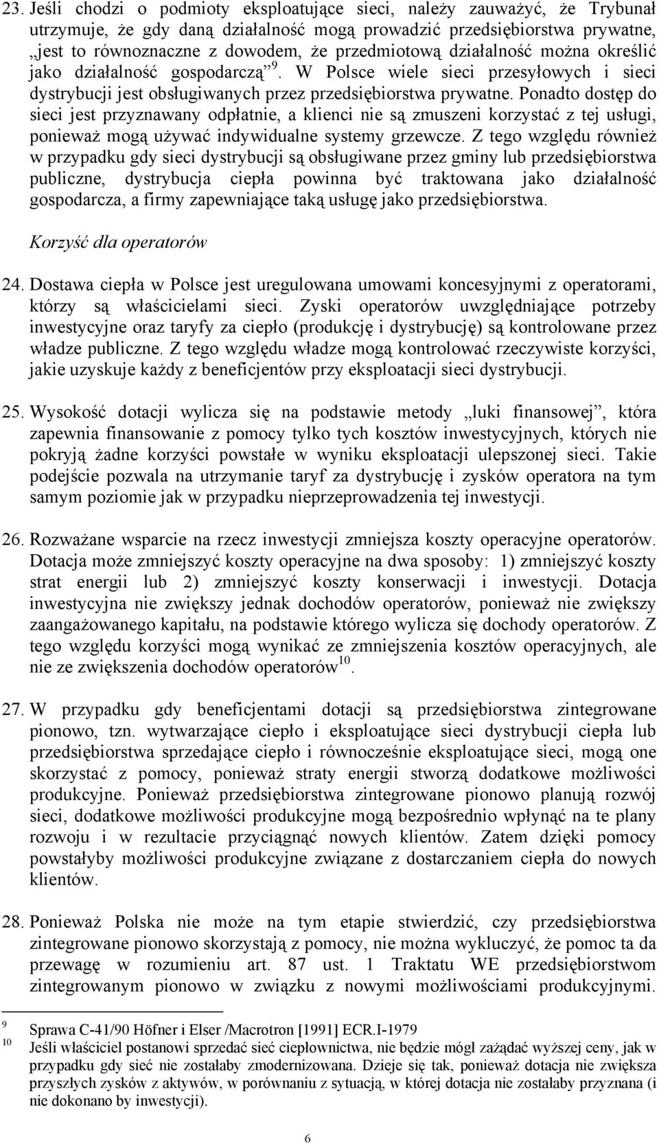 Ponadto dostęp do sieci jest przyznawany odpłatnie, a klienci nie są zmuszeni korzystać z tej usługi, ponieważ mogą używać indywidualne systemy grzewcze.