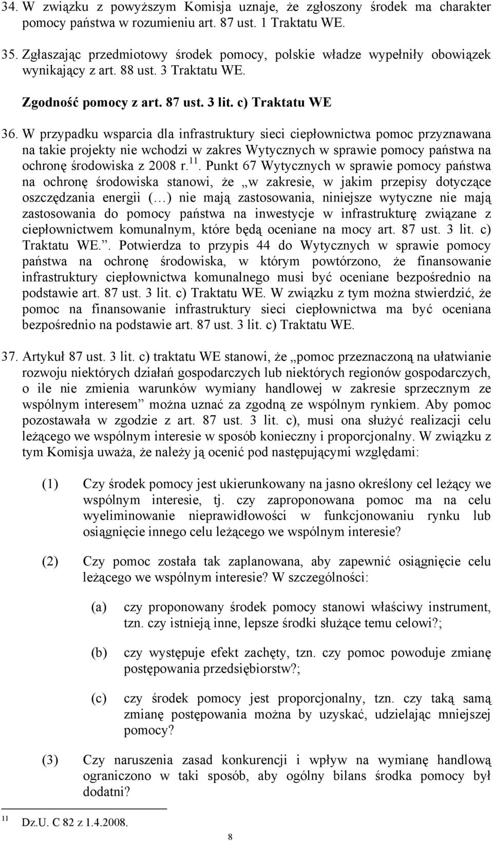W przypadku wsparcia dla infrastruktury sieci ciepłownictwa pomoc przyznawana na takie projekty nie wchodzi w zakres Wytycznych w sprawie pomocy państwa na ochronę środowiska z 2008 r. 11.