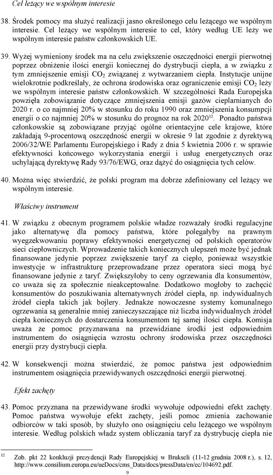 Wyżej wymieniony środek ma na celu zwiększenie oszczędności energii pierwotnej poprzez obniżenie ilości energii koniecznej do dystrybucji ciepła, a w związku z tym zmniejszenie emisji CO 2 związanej