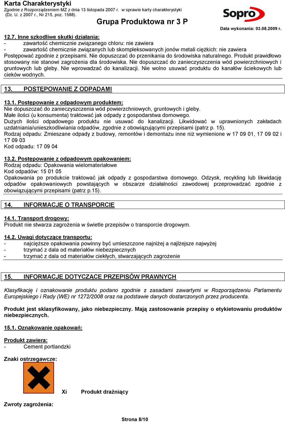 Nie dopuszczać do zanieczyszczenia wód powierzchniowych i gruntowych lub gleby. Nie wprowadzać do kanalizacji. Nie wolno usuwać produktu do kanałów ściekowych lub cieków wodnych. 13.