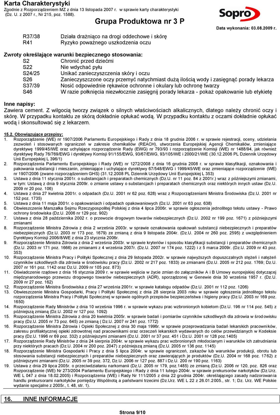 S46 W razie połknięcia niezwłocznie zasięgnij porady lekarza - pokaż opakowanie lub etykietę Inne napisy: Zawiera cement.